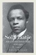 Sol Plaatje : a life of Solomon Tshekisho Plaatje, 1876-1932 /