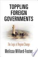 Toppling foreign governments : the logic of regime change /