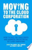 Moving to the cloud corporation : how to face the challenges and harness the potential of cloud computing /
