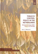Tobacco control policy in the Netherlands : between economy, public health, and ideology /