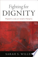 Fighting for dignity : migrant lives at Israel's margins /