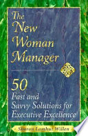 The new woman manager : 50 fast and savvy solutions for executive excellence /