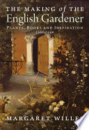 The making of the English gardener : plants, books and inspiration, 1550-1660 /