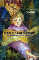 Motherhood memoirs : mothers creating/writing lives /