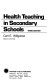 Health teaching in secondary schools /