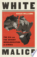 White Malice : The CIA and the Covert Recolonization of Africa /