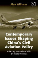 Contemporary issues shaping China's civil aviation policy : balancing international with domestic priorities /