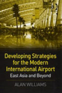 Developing strategies for the modern international airport : East Asia and beyond /