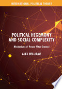Political Hegemony and Social Complexity : Mechanisms of Power After Gramsci /