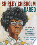 Shirley Chisholm dared : the story of the first Black woman in Congress /
