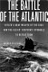 The battle of the Atlantic : Hitler's gray wolves of the sea and the Allies desperate struggle to defeat them /