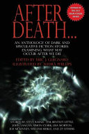 After death : an anthology of dark and speculative fiction stories examining what may occur after we die /