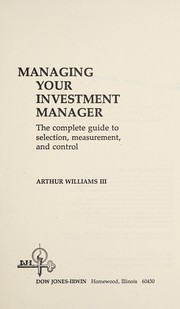 Managing your investment manager : the complete guide to selection, measurement, and control /