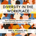 Diversity in the workplace : eye-opening interviews to jumpstart conversations about identity, privilege, and bias /