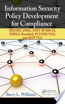 Information security policy development for compliance : ISO/IEC 27001, NIST SP 800-53, HIPAA Standard, PCI DSS V2.0, and AUP V5.0 /