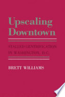 Upscaling downtown : stalled gentrification in Washington, D.C. /