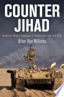 Counter jihad : America's military experience in Afghanistan, Iraq, and Syria /