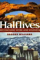 Halflives : reconciling work and wildness /
