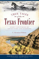 True tales of the Texas frontier : eight centuries of adventure and surprise /