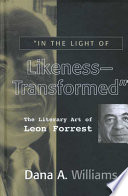 In the light of likeness--transformed : the literary art of Leon Forrest /