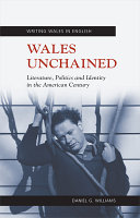 Wales unchained : literature, politics and identity in the American century /