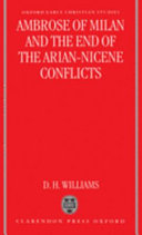 Ambrose of Milan and the end of the Nicene-Arian conflicts /