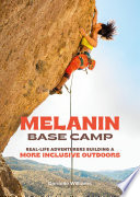 Melanin Base Camp : real-life adventurers building a more inclusive outdoors /