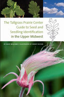The Tallgrass Prairie Center guide to seed and seedling identification in the Upper Midwest /