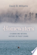 Homewaters : a human and natural history of Puget Sound /