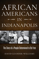 African Americans in Indianapolis : the story of a people determined to be free /