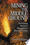 Mining the middle ground : developing mid-level managers for strategic change /