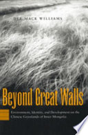 Beyond great walls : environment, identity, and development on the Chinese grasslands of Inner Mongolia /