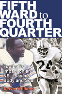 Fifth Ward to fourth quarter : football's impact on an NFL player's body and soul /