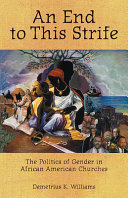 An end to this strife : the politics of gender in African American churches /