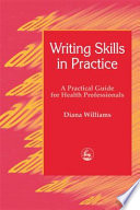 Writing skills in practice : a practical guide for health professionals /