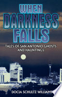 When darkness falls : tales of San Antonio ghosts and hauntings /