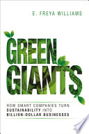Green giants : how smart companies turn sustainability into billion-dollar businesses /