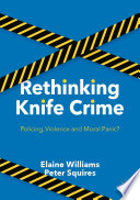 Rethinking Knife Crime : Policing, Violence and Moral Panic? /