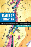 States of cultivation : imperial transition and scientific agriculture in the eastern Mediterranean /