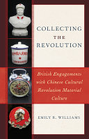Collecting the Revolution : British engagements with Chinese Cultural Revolution material culture /