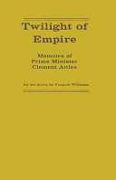 Twilight of Empire : memoirs of Prime Minister Clement Attlee /