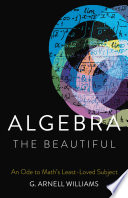Algebra the beautiful : an ode to math's least-loved subject /