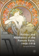 Politics and aesthetics of the female form, 1908-1918 /