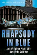 Rhapsody in blue : an RAF fighter pilot's life during the Cold War /