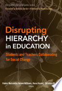 Disrupting Hierarchy in Education : Students and Teachers Collaborating for Social Change /