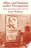 Allies and Italians under occupation : Sicily and Southern Italy 1943-45 /