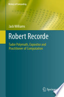 Robert Recorde : Tudor polymath, expositor and practitioner of computation /