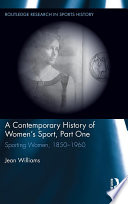 A contemporary history of women's sport, part one : sporting women, 1850-1960 /
