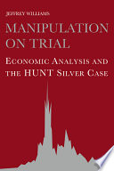 Manipulation on trial : economic analysis and the Hunt silver case /