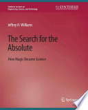 The Search for the Absolute : How Magic Became Science /